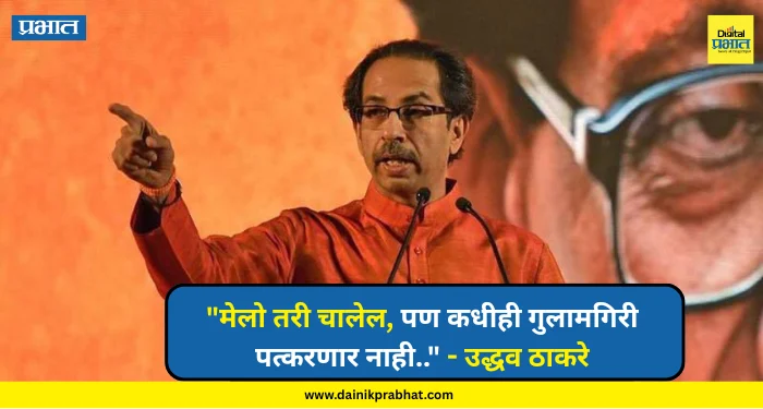Uddhav Thackeray : “मेलो तरी चालेल, पण कधीही गुलामगिरी पत्करणार नाही..”; उद्धव ठाकरेंचा एल्गार.!