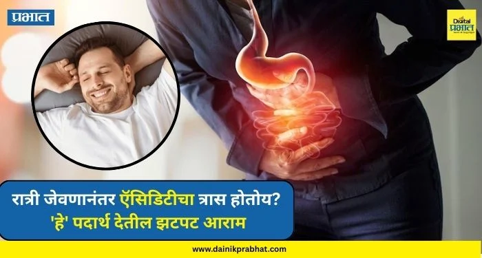 Acidity : रात्री जेवणानंतर ऍसिडिटीचा त्रास होतोय? ‘हे’ पदार्थ देतील झटपट आराम, येईल चांगली झोप.!