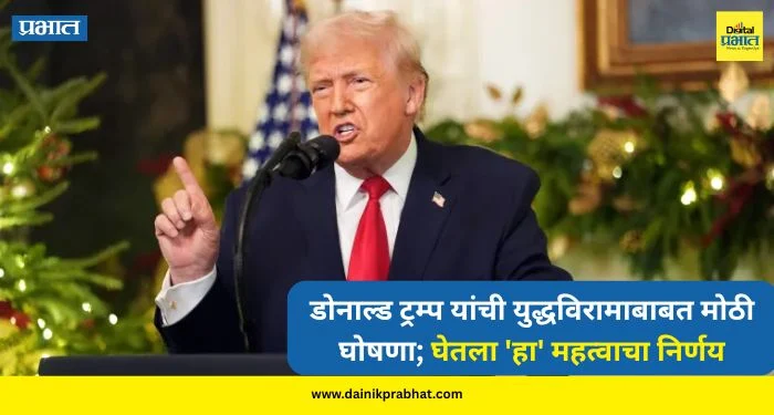 Donald trump : डोनाल्ड ट्रम्प यांची युद्धविरामाबाबत मोठी घोषणा; घेतला ‘हा’ महत्वाचा निर्णय, पुढे काय होणार? वाचा….