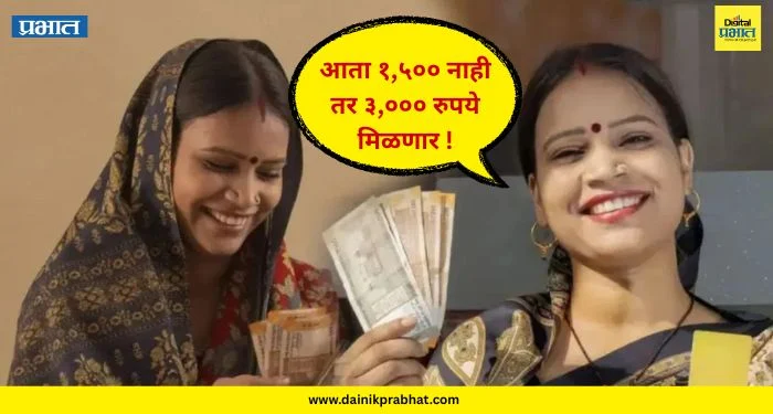 Good news : महिलांसाठी आनंदाची बातमी.! आता १,५०० नाही तर ३,००० रुपये मिळणार; सरकारचा मोठा निर्णय