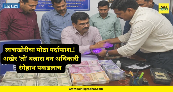Breaking news : लाचखोरीचा मोठा पर्दाफाश.! अखेर ‘तो’ क्लास वन अधिकारी रंगेहाथ पकडलाच