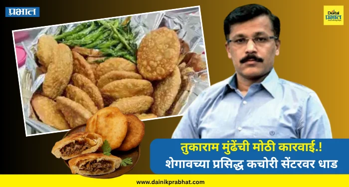 Tukaram Mundhe Shegaon kachori : तुकाराम मुंढेंची मोठी कारवाई.! शेगावच्या प्रसिद्ध कचोरी सेंटरवर धाड