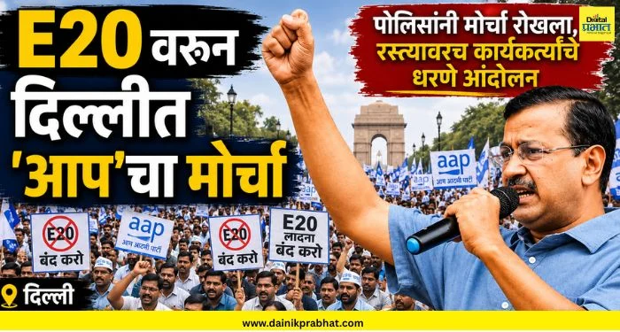 Kejriwal E20 Protest : E20 वरून दिल्लीत गदारोळ! ‘आप’चा मोर्चा पोलिसांनी रोखला ; केजरीवालांचा केंद्रावर हल्लाबोल
