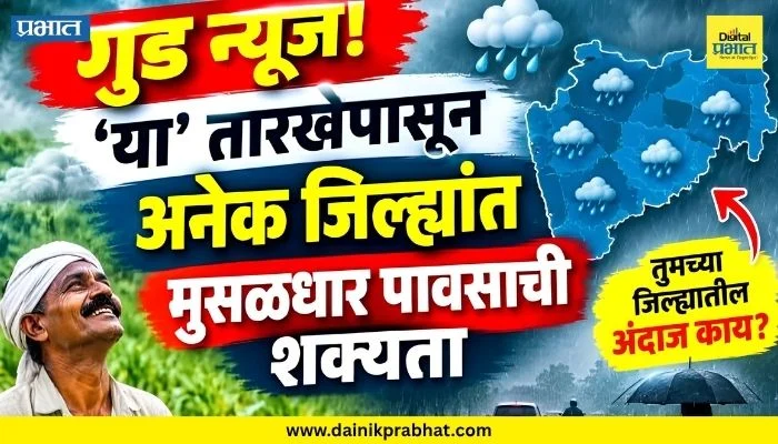 Maharashtra Rain Update : गुड न्यूज! ‘या’ तारखेपासून अनेक जिल्ह्यांत मुसळधार पावसाची शक्यता, तुमच्या जिल्ह्यातील अंदाज काय?