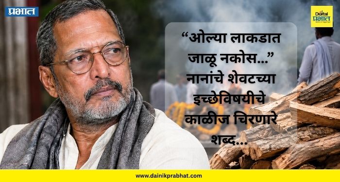 Nana Patekar: “ओल्या लाकडात जाळू नकोस…” ; नानांचे शेवटच्या इच्छेविषयीचे काळीज चिरणारे शब्द