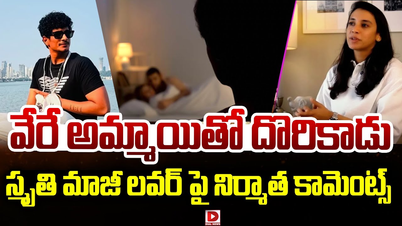 వేరే అమ్మాయితో దొరికాడు.. స్మృతి మాజీ లవర్ పై నిర్మాత కామెంట్స్