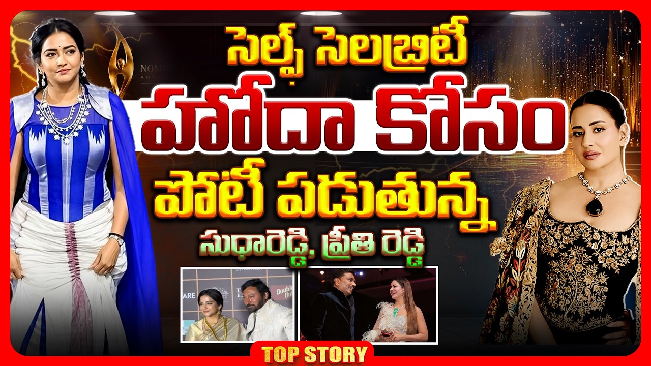 Top story: సెల్ఫ్ సెలబ్రిటీ హోదా కోసం పోటీ పడుతున్న సుధారెడ్డి, ప్రీతి రెడ్డి.!