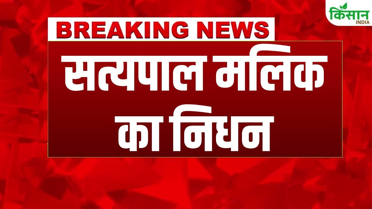 देश के बड़े नेता सत्यपाल मलिक का निधन, दिल्ली के राम मनोहर लोहिया अस्पताल में ली अंतिम सांस