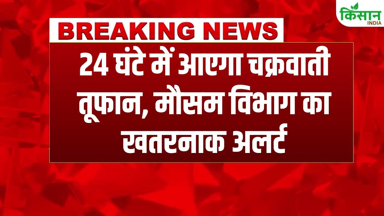 Cyclone Alert जारी! अगले 48 घंटे रहेंगे खतरनाक, तेज हवाएं और तूफानी बारिश की संभावना